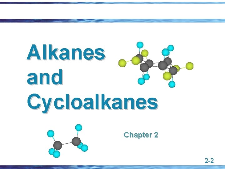 Alkanes and Cycloalkanes Chapter 2 2 -2 
