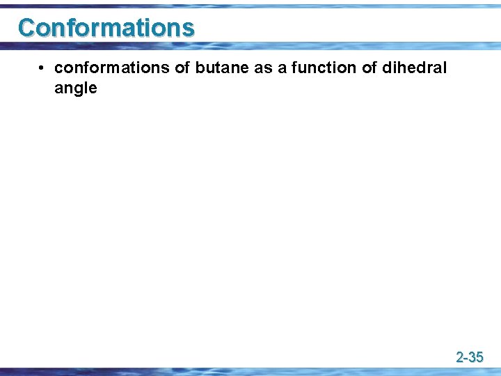 Conformations • conformations of butane as a function of dihedral angle 2 -35 
