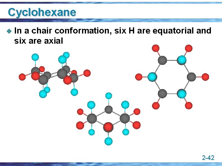 Cyclohexane u In a chair conformation, six H are equatorial and six are axial
