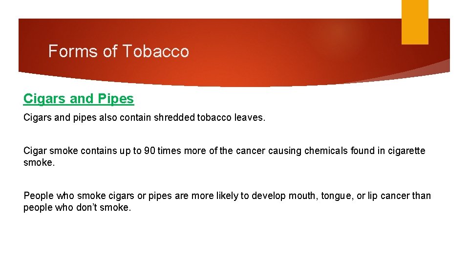 Forms of Tobacco Cigars and Pipes Cigars and pipes also contain shredded tobacco leaves.