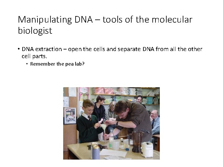 Manipulating DNA – tools of the molecular biologist • DNA extraction – open the