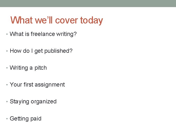 What we’ll cover today • What is freelance writing? • How do I get