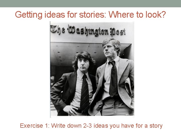 Getting ideas for stories: Where to look? Exercise 1: Write down 2 -3 ideas