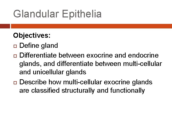 Glandular Epithelia Objectives: Define gland Differentiate between exocrine and endocrine glands, and differentiate between Glandular Epithelia Objectives: Define gland Differentiate between exocrine and endocrine glands, and differentiate between