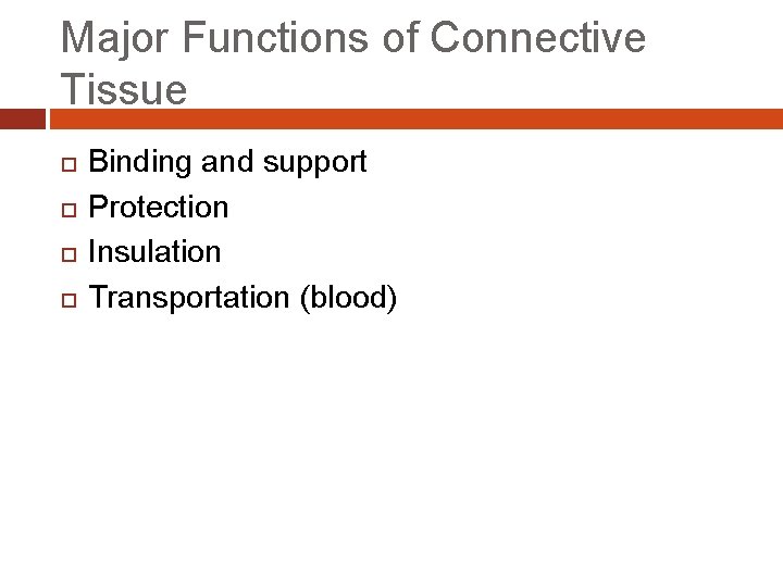 Major Functions of Connective Tissue Binding and support Protection Insulation Transportation (blood) Major Functions of Connective Tissue Binding and support Protection Insulation Transportation (blood)