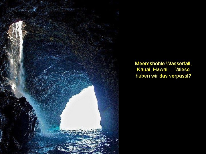 Meereshöhle Wasserfall, Kauai, Hawaii. . . Wieso haben wir das verpasst? 