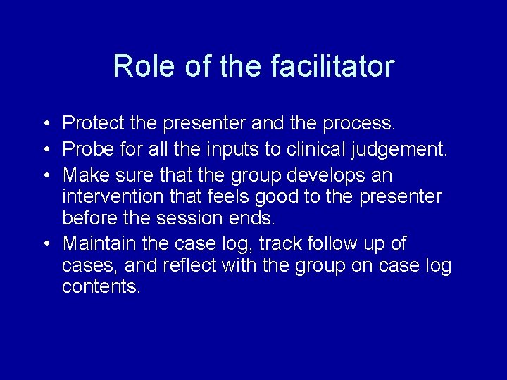 Role of the facilitator • Protect the presenter and the process. • Probe for