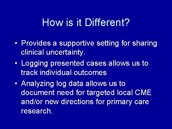 How is it Different? • Provides a supportive setting for sharing clinical uncertainty. •