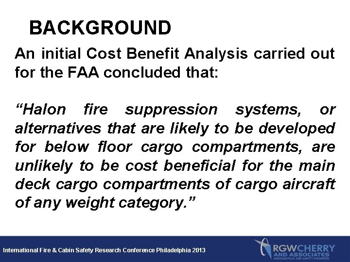 BACKGROUND An initial Cost Benefit Analysis carried out for the FAA concluded that: “Halon