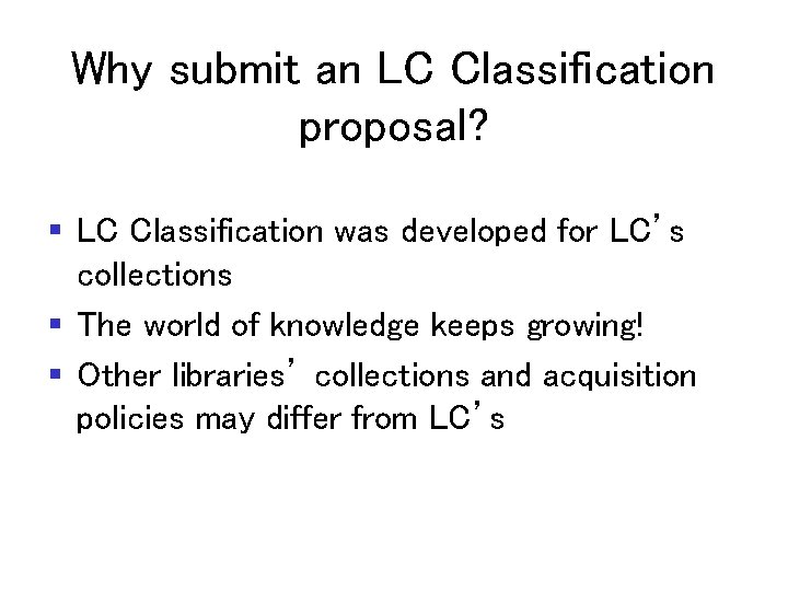Why submit an LC Classification proposal? § LC Classification was developed for LC’s collections