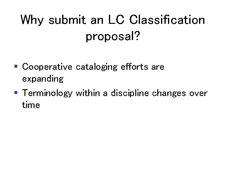 Why submit an LC Classification proposal? § Cooperative cataloging efforts are expanding § Terminology