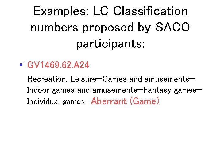 Examples: LC Classification numbers proposed by SACO participants: § GV 1469. 62. A 24