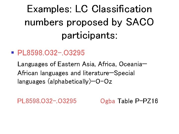 Examples: LC Classification numbers proposed by SACO participants: § PL 8598. O 32 -.