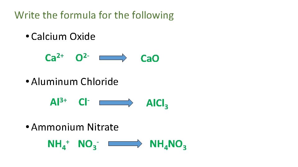 Write the formula for the following • Calcium Oxide Ca 2+ O 2 -