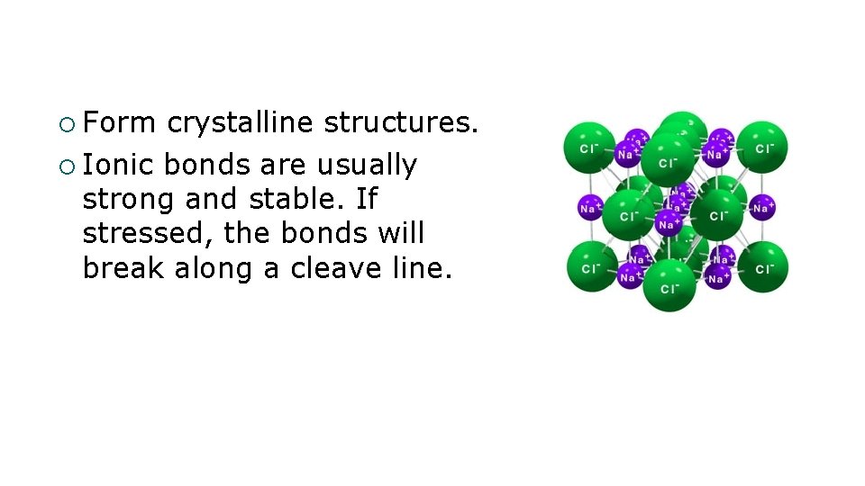 ¡ Form crystalline structures. ¡ Ionic bonds are usually strong and stable. If stressed,