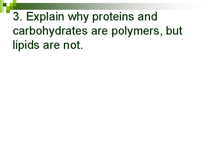 3. Explain why proteins and carbohydrates are polymers, but lipids are not. 