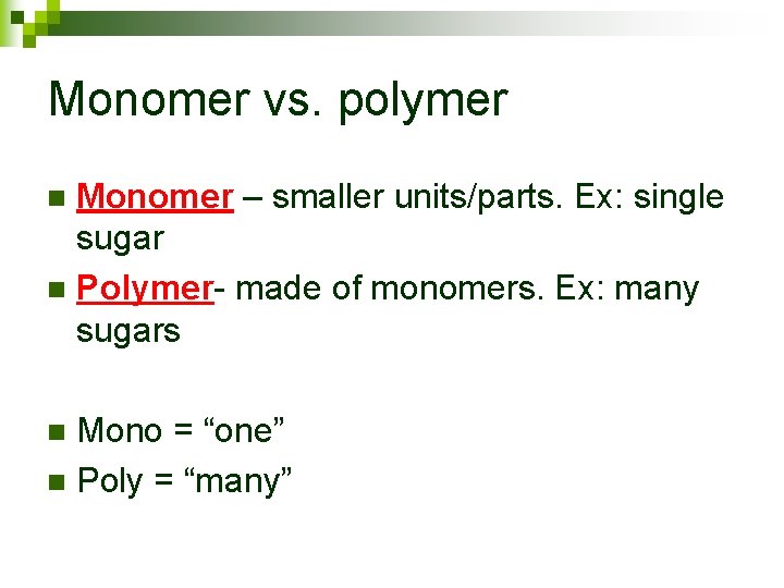 Monomer vs. polymer Monomer – smaller units/parts. Ex: single sugar n Polymer- made of