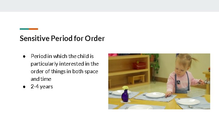 Sensitive Period for Order ● Period in which the child is particularly interested in