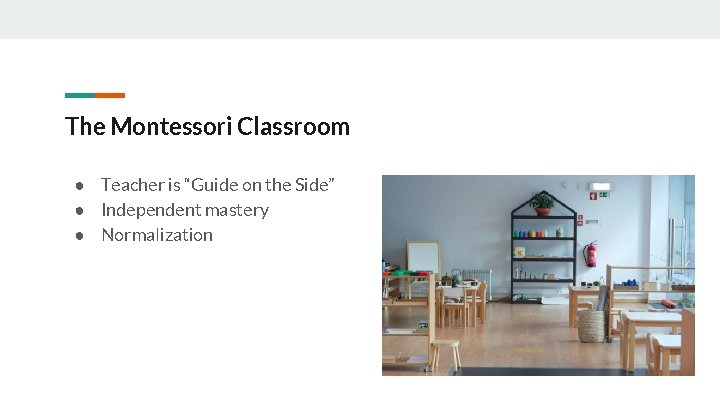 The Montessori Classroom ● Teacher is “Guide on the Side” ● Independent mastery ●