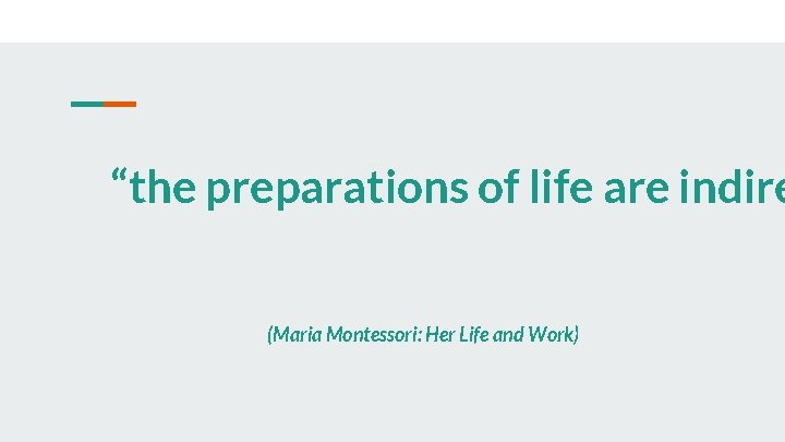 “the preparations of life are indire (Maria Montessori: Her Life and Work) 