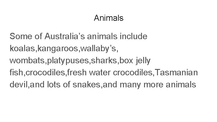 Animals Some of Australia’s animals include koalas, kangaroos, wallaby’s, wombats, platypuses, sharks, box jelly