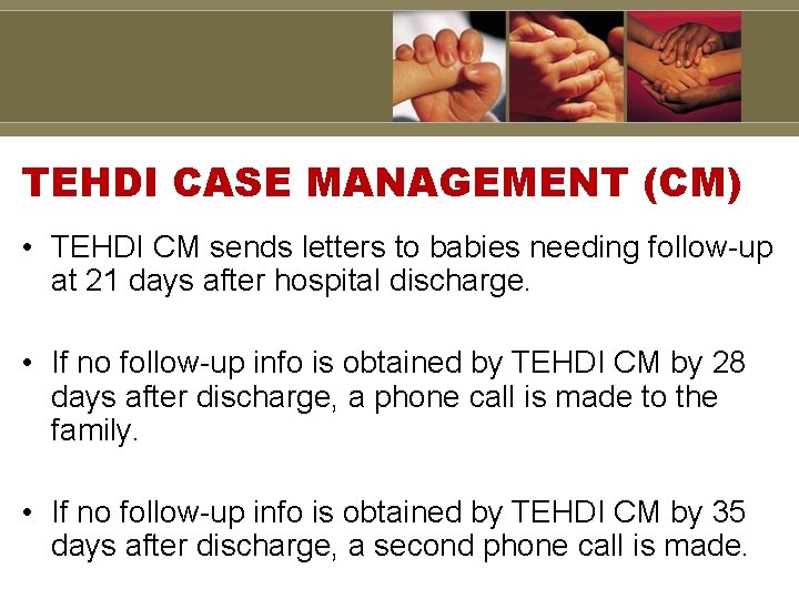 TEHDI CASE MANAGEMENT (CM) • TEHDI CM sends letters to babies needing follow-up at