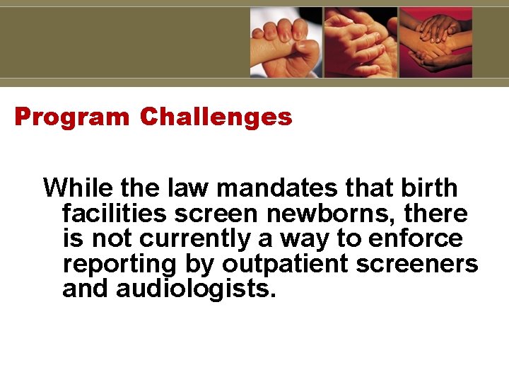 Program Challenges While the law mandates that birth facilities screen newborns, there is not