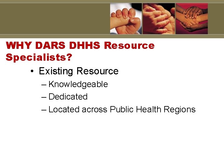 WHY DARS DHHS Resource Specialists? • Existing Resource – Knowledgeable – Dedicated – Located