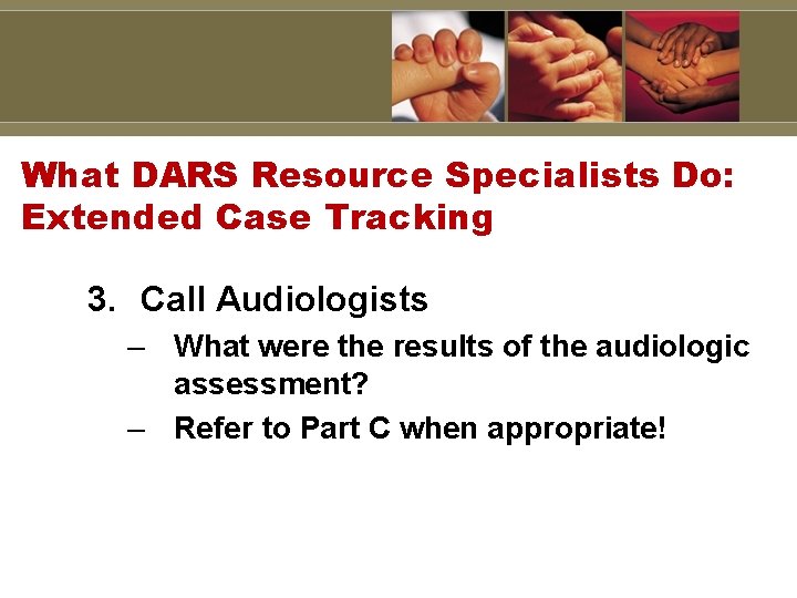 What DARS Resource Specialists Do: Extended Case Tracking 3. Call Audiologists – What were