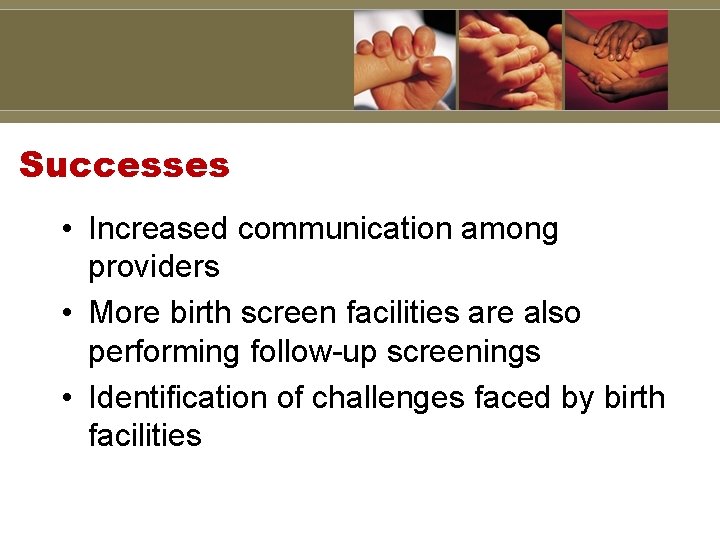 Successes • Increased communication among providers • More birth screen facilities are also performing