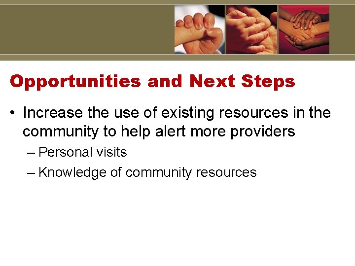 Opportunities and Next Steps • Increase the use of existing resources in the community