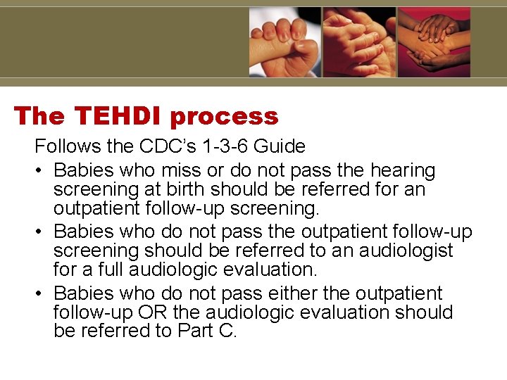The TEHDI process Follows the CDC’s 1 -3 -6 Guide • Babies who miss