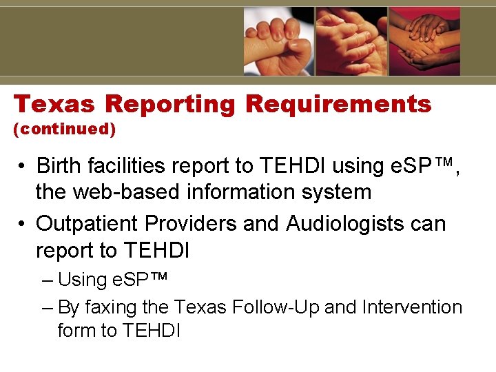 Texas Reporting Requirements (continued) • Birth facilities report to TEHDI using e. SP™, the