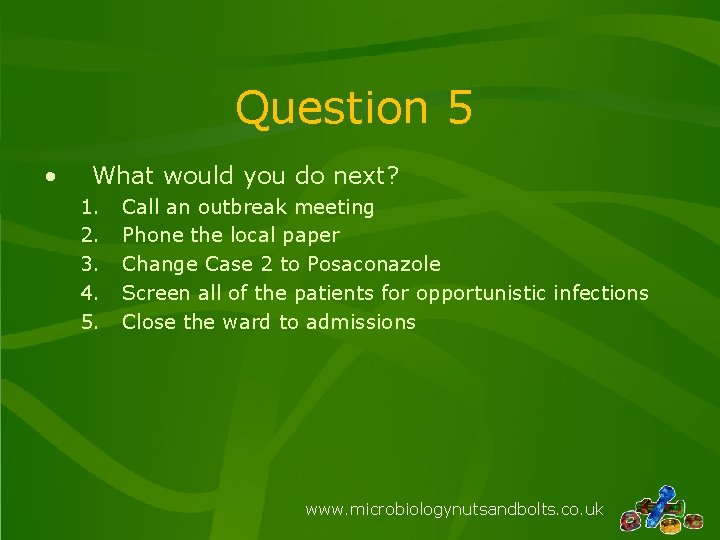 Question 5 • What would you do next? 1. 2. 3. 4. 5. Call