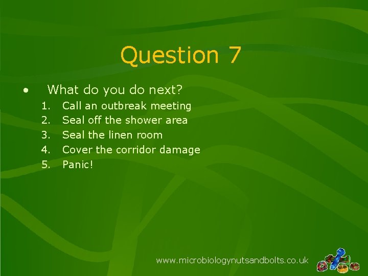 Question 7 • What do you do next? 1. 2. 3. 4. 5. Call