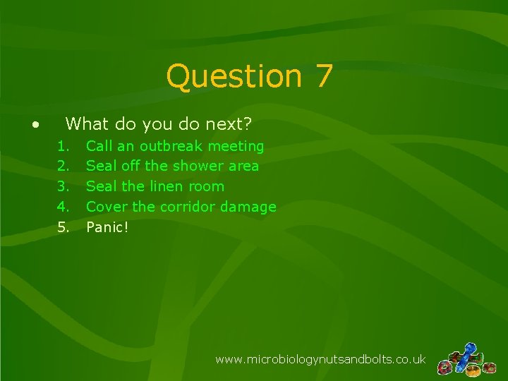 Question 7 • What do you do next? 1. 2. 3. 4. 5. Call