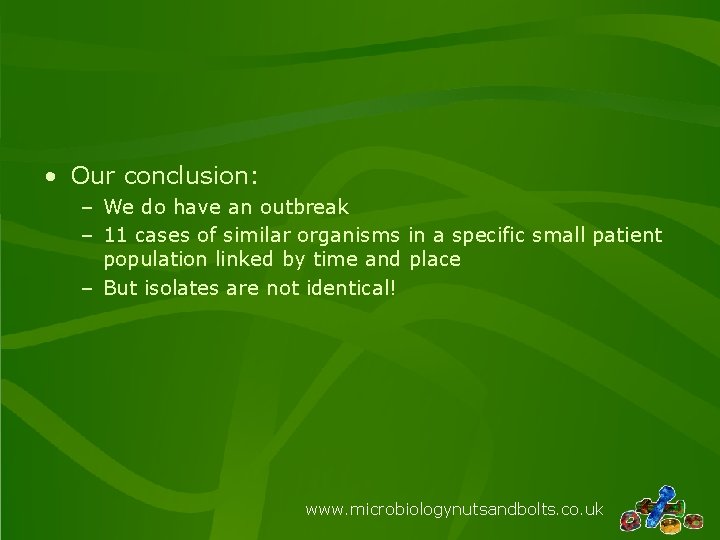  • Our conclusion: – We do have an outbreak – 11 cases of