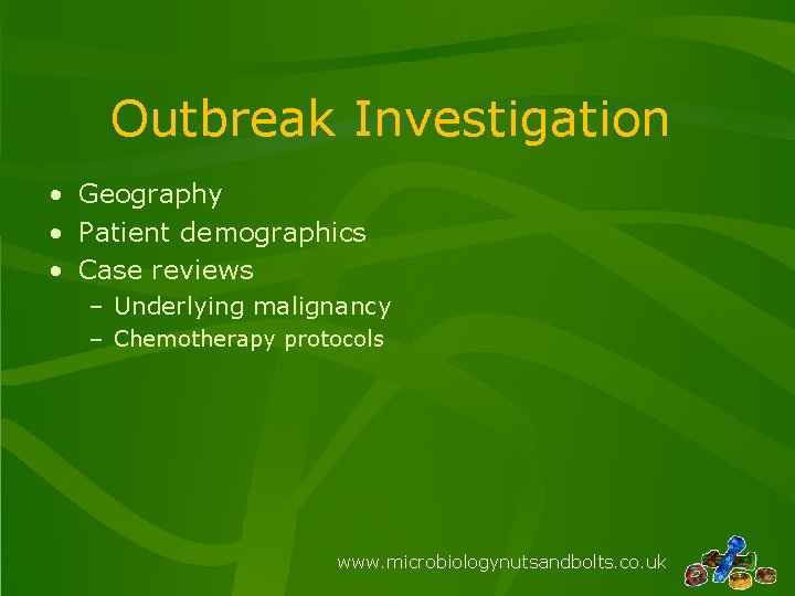 Outbreak Investigation • Geography • Patient demographics • Case reviews – Underlying malignancy –