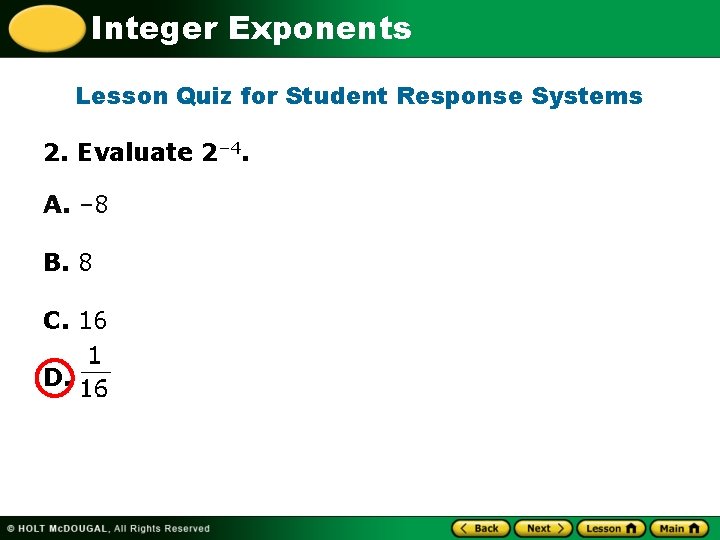 Integer Exponents Lesson Quiz for Student Response Systems 2. Evaluate 2– 4. A. –