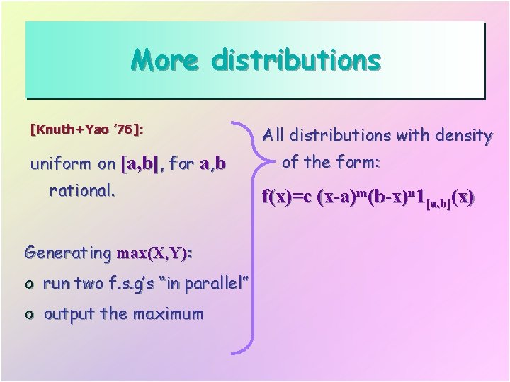 More distributions [Knuth+Yao ’ 76]: uniform on [a, b], for a, b rational. Generating