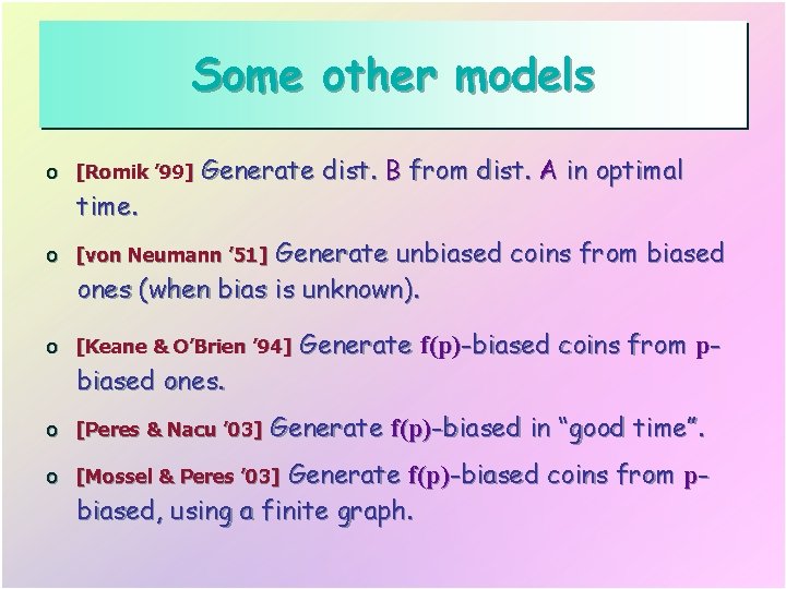 Some other models o [Romik ’ 99] time. Generate dist. B from dist. A