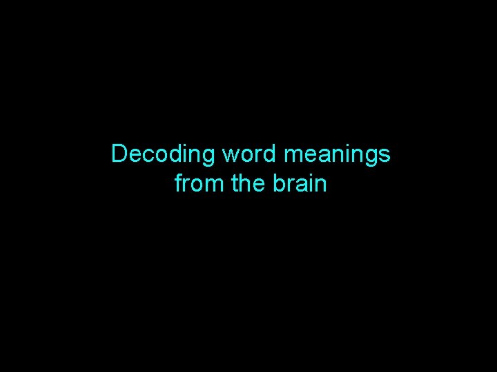 Decoding word meanings from the brain 40 