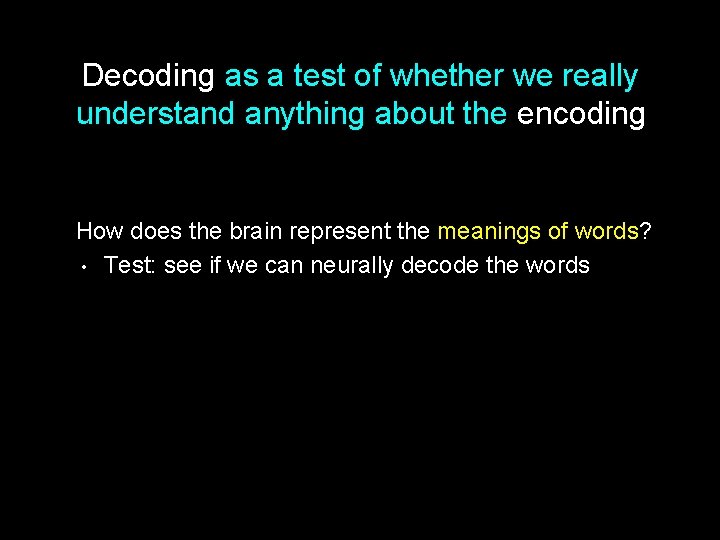 Decoding as a test of whether we really understand anything about the encoding How