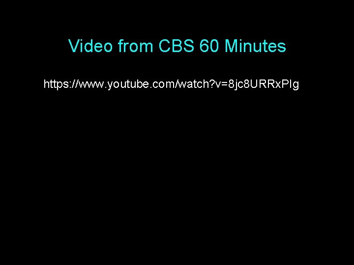Video from CBS 60 Minutes https: //www. youtube. com/watch? v=8 jc 8 URRx. PIg