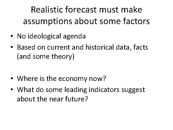 Realistic forecast must make assumptions about some factors • No ideological agenda • Based