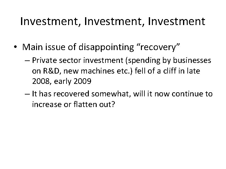 Investment, Investment • Main issue of disappointing “recovery” – Private sector investment (spending by