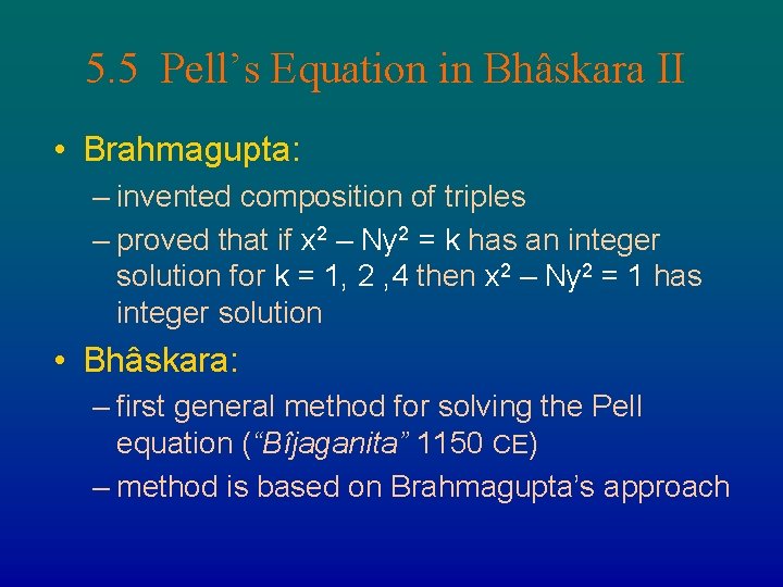 5. 5 Pell’s Equation in Bhâskara II • Brahmagupta: – invented composition of triples