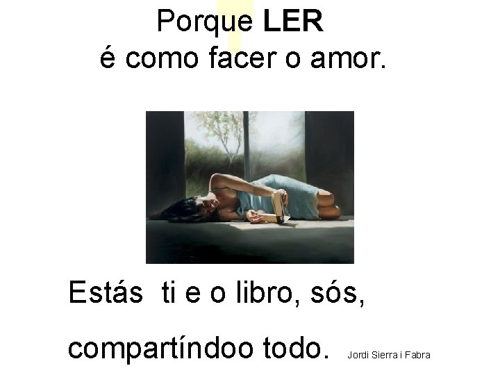 Porque LER é como facer o amor. Estás ti e o libro, sós, compartíndoo