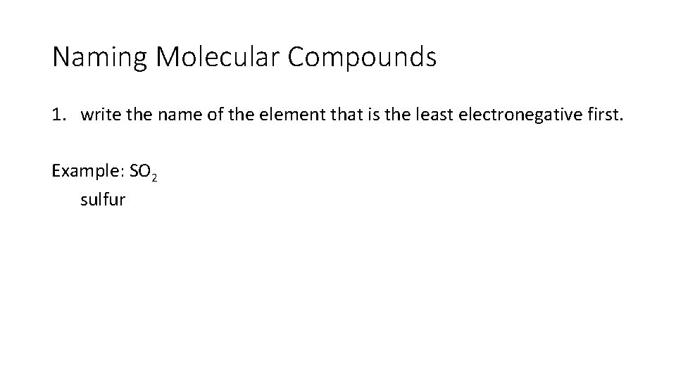 Naming Molecular Compounds 1. write the name of the element that is the least