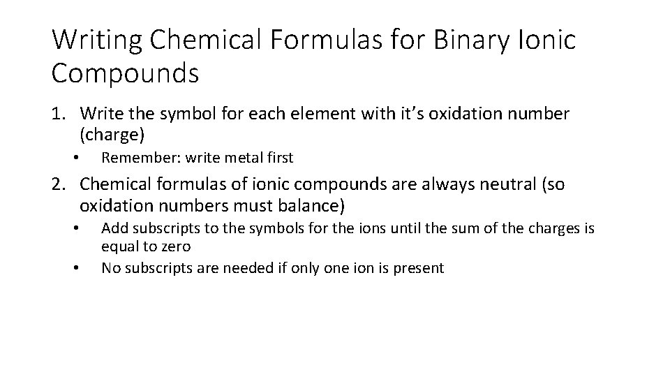 Writing Chemical Formulas for Binary Ionic Compounds 1. Write the symbol for each element